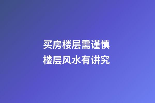 买房楼层需谨慎 楼层风水有讲究